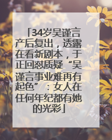 34岁吴谨言产后复出，透露在看新剧本，于正回怼质疑“吴谨言事业难再有起色”：女人在任何年纪都有她的光彩
