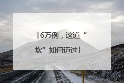6万例，这道“坎”如何迈过