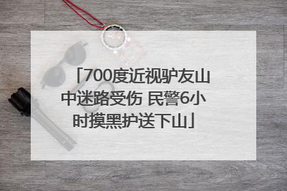 700度近视驴友山中迷路受伤 民警6小时摸黑护送下山